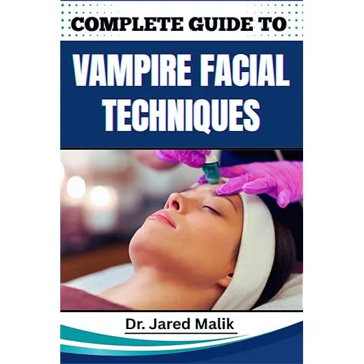 COMPLETE GUIDE TO VAMPIRE FACIAL TECHNIQUES: Proven Methods For Skin Rejuvenation, Collagen Boosting, And Restoring Youthful Glow Through Advanced Microneedling Techniques