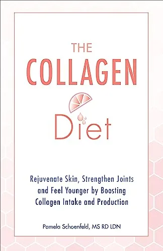 The Collagen Diet: Rejuvenate Skin, Strengthen Joints and Feel Younger by Boosting Collagen Intake and Production